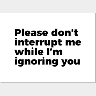 Sarcastic Don't Interrupt Me I'm Ignoring You T-shirt Posters and Art
